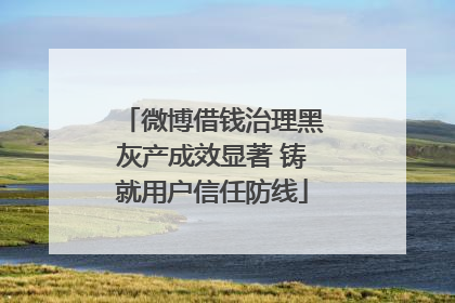 微博借钱治理黑灰产成效显著 铸就用户信任防线
