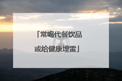 常喝代餐饮品 或给健康埋雷