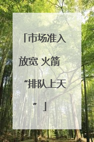 市场准入放宽 火箭“排队上天”