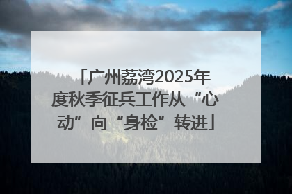 广州荔湾2025年度秋季征兵工作从“心动”向“身检”转进
