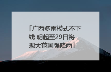 广西多雨模式不下线 明起至29日将现大范围强降雨