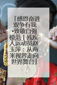感恩奋进 双争有我•致敬自强模范丨残疾人运动员赵玉萍：从两米视界走向世界舞台