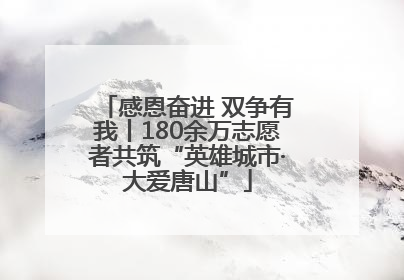 感恩奋进 双争有我丨180余万志愿者共筑“英雄城市·大爱唐山”