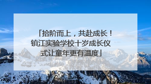 拾阶而上，共赴成长！镇江实验学校十岁成长仪式让童年更有温度