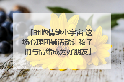 拥抱情绪小宇宙 这场心理团辅活动让孩子们与情绪成为好朋友