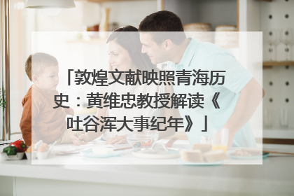 敦煌文献映照青海历史：黄维忠教授解读《吐谷浑大事纪年》