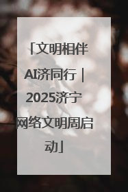 文明相伴 AI济同行｜2025济宁网络文明周启动