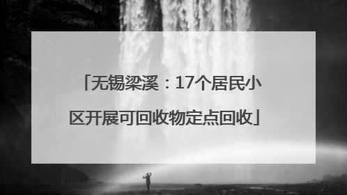 无锡梁溪：17个居民小区开展可回收物定点回收