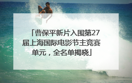 曹保平新片入围第27届上海国际电影节主竞赛单元，全名单揭晓