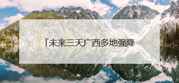 未来三天广西多地强降雨不断 南宁柳州等局地今有暴雨或大暴雨