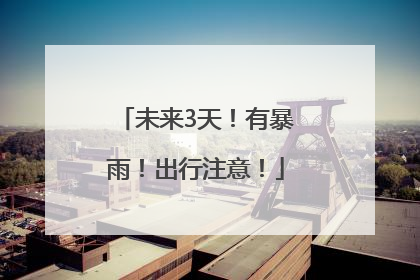 未来3天！有暴雨！出行注意！