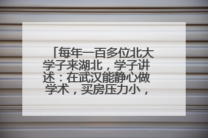 每年一百多位北大学子来湖北，学子讲述：在武汉能静心做学术，买房压力小，创业成本低
