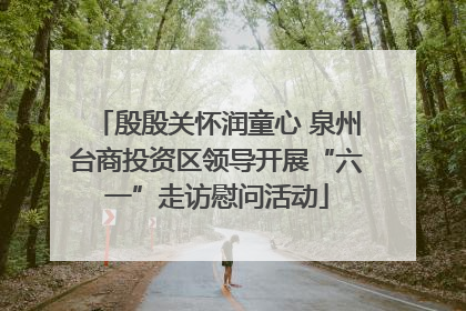 殷殷关怀润童心 泉州台商投资区领导开展“六一”走访慰问活动