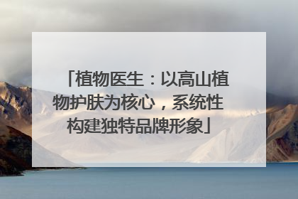 植物医生：以高山植物护肤为核心，系统性构建独特品牌形象
