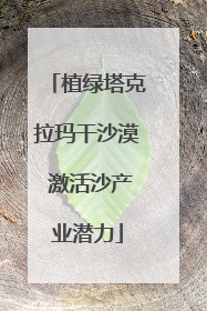 植绿塔克拉玛干沙漠 激活沙产业潜力
