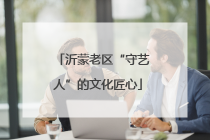 沂蒙老区“守艺人”的文化匠心