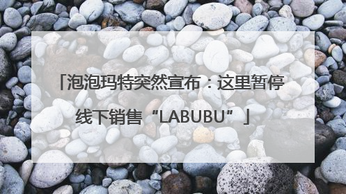 泡泡玛特突然宣布：这里暂停线下销售“LABUBU”