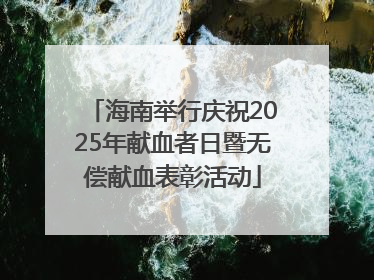 海南举行庆祝2025年献血者日暨无偿献血表彰活动