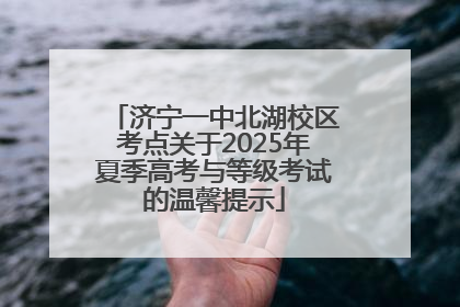 济宁一中北湖校区考点关于2025年夏季高考与等级考试的温馨提示