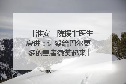 淮安一院援非医生房进：让桑给巴尔更多的患者微笑起来