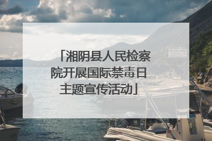 湘阴县人民检察院开展国际禁毒日主题宣传活动