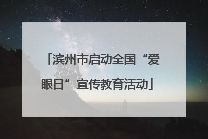 滨州市启动全国“爱眼日”宣传教育活动