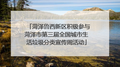 菏泽鲁西新区积极参与菏泽市第三届全国城市生活垃圾分类宣传周活动