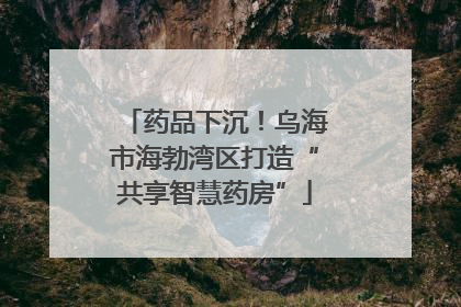 药品下沉！乌海市海勃湾区打造“共享智慧药房”
