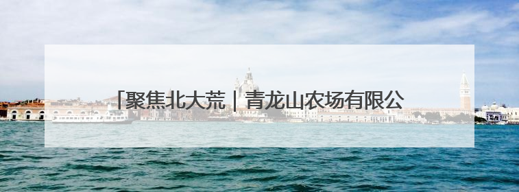 聚焦北大荒｜青龙山农场有限公司开展普法教育主题党日活动