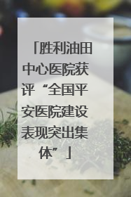 胜利油田中心医院获评“全国平安医院建设表现突出集体”