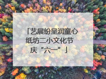 艺展纷呈润童心 纸坊二小文化节庆“六一”