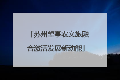 苏州望亭农文旅融合激活发展新动能