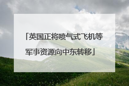 英国正将喷气式飞机等军事资源向中东转移