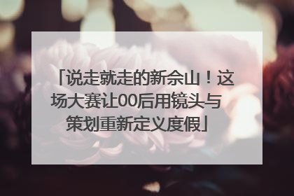 说走就走的新佘山！这场大赛让00后用镜头与策划重新定义度假