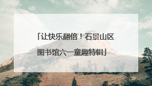 让快乐翻倍！石景山区图书馆六一童趣特辑