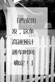 西安出发，这条高速预计通车时间确定！
