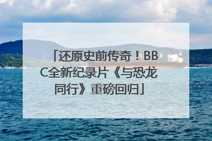 还原史前传奇！BBC全新纪录片《与恐龙同行》重磅回归