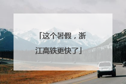 这个暑假，浙江高铁更快了