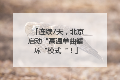 连续7天，北京启动“高温单曲循环“模式“！