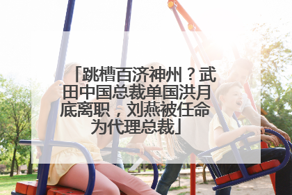 跳槽百济神州？武田中国总裁单国洪月底离职，刘燕被任命为代理总裁