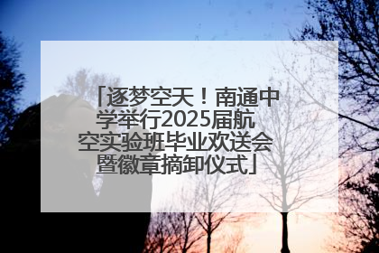 逐梦空天！南通中学举行2025届航空实验班毕业欢送会暨徽章摘卸仪式
