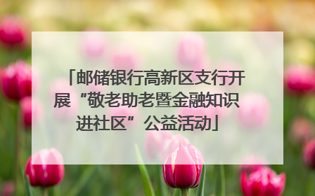 邮储银行高新区支行开展“敬老助老暨金融知识进社区”公益活动