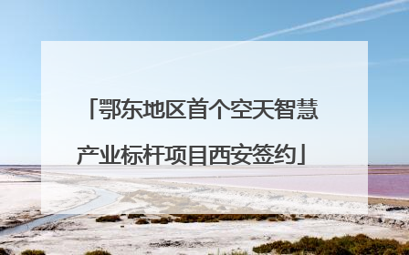鄂东地区首个空天智慧产业标杆项目西安签约