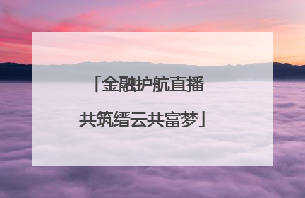 金融护航直播 共筑缙云共富梦