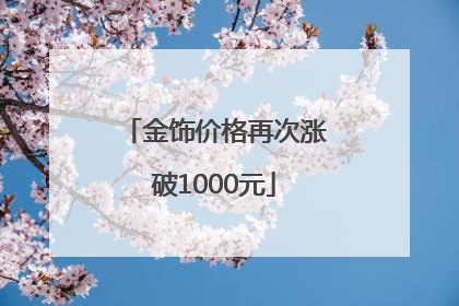 金饰价格再次涨破1000元