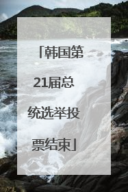韩国第21届总统选举投票结束