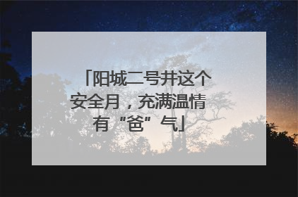 阳城二号井这个安全月，充满温情有“爸”气
