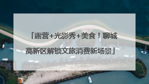 露营+光影秀+美食！聊城高新区解锁文旅消费新场景