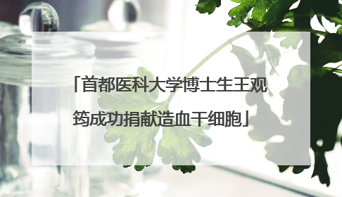 首都医科大学博士生王观筠成功捐献造血干细胞