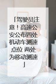 驾驶员注意！高速公安公布四处机动车测速点位 两处为移动测速